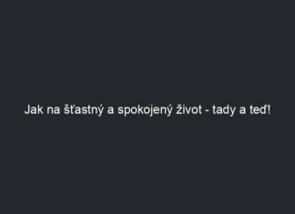 Jak na šťastný a spokojený život – tady a teď!