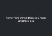 Květnový kino přehled: Deadpool 2 nejede samozřejmě Solo