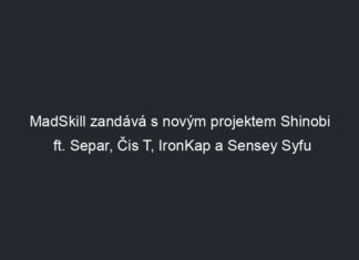 MadSkill zandává s novým projektem Shinobi ft. Separ, Čis T, IronKap a Sensey Syfu