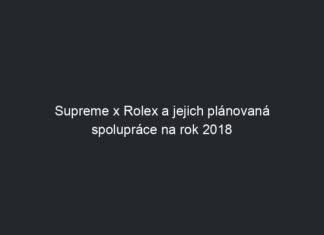 Supreme x Rolex a jejich plánovaná spolupráce na rok 2018