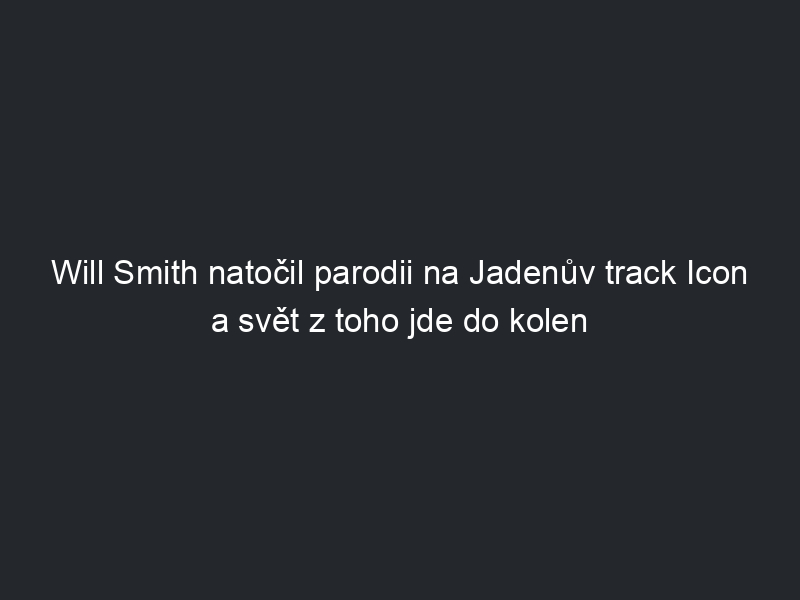 Will Smith natočil parodii na Jadenův track Icon a svět z toho jde do kolen